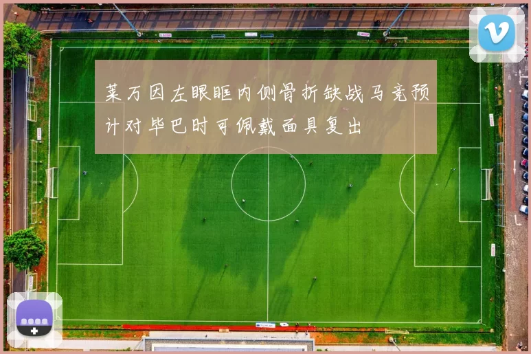 莱万因左眼眶内侧骨折缺战马竞预计对毕巴时可佩戴面具复出